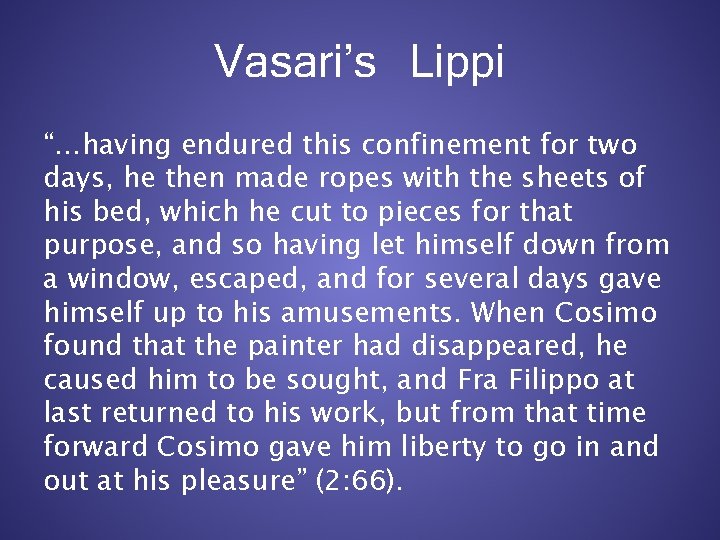 Vasari’s Lippi “…having endured this confinement for two days, he then made ropes with