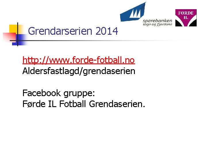 Grendarserien 2014 http: //www. forde-fotball. no Aldersfastlagd/grendaserien Facebook gruppe: Førde IL Fotball Grendaserien. 