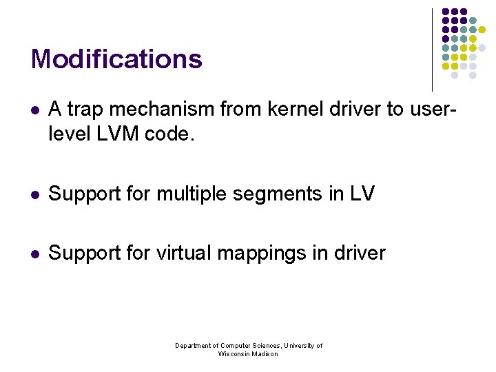 Modifications l A trap mechanism from kernel driver to userlevel LVM code. l Support
