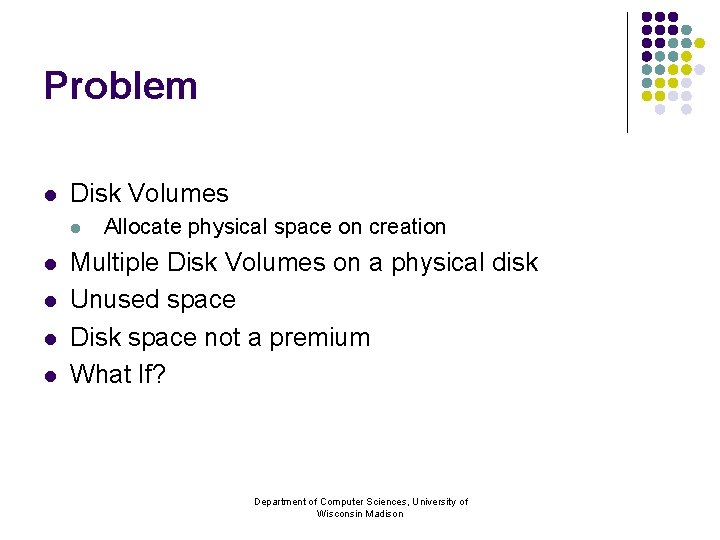 Problem l Disk Volumes l l l Allocate physical space on creation Multiple Disk