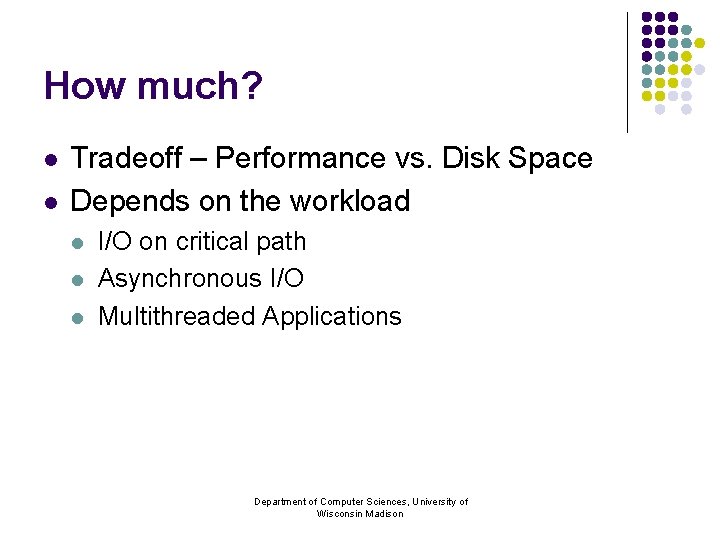 How much? l l Tradeoff – Performance vs. Disk Space Depends on the workload