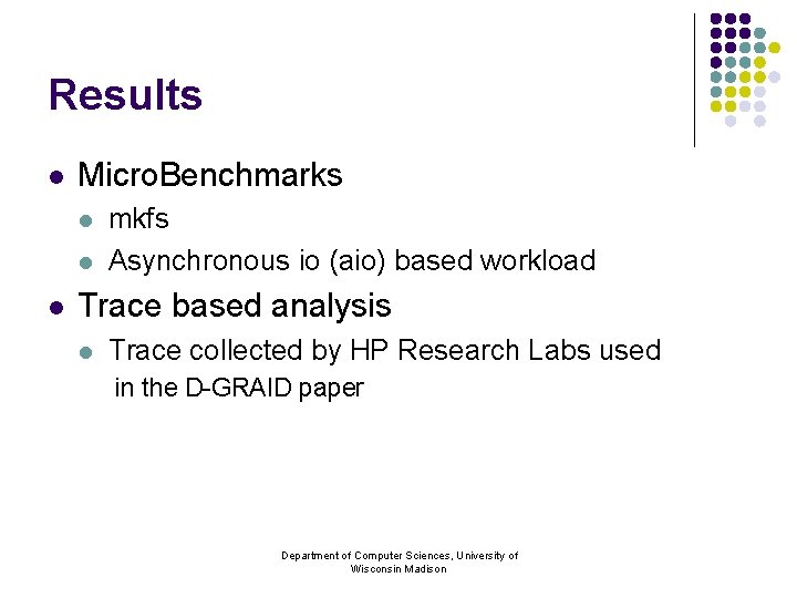 Results l Micro. Benchmarks l l l mkfs Asynchronous io (aio) based workload Trace