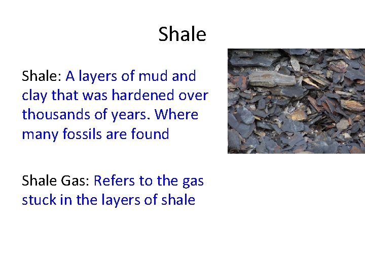 Shale: A layers of mud and clay that was hardened over thousands of years.