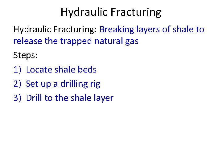 Hydraulic Fracturing: Breaking layers of shale to release the trapped natural gas Steps: 1)