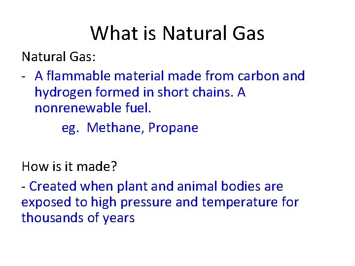 What is Natural Gas: - A flammable material made from carbon and hydrogen formed
