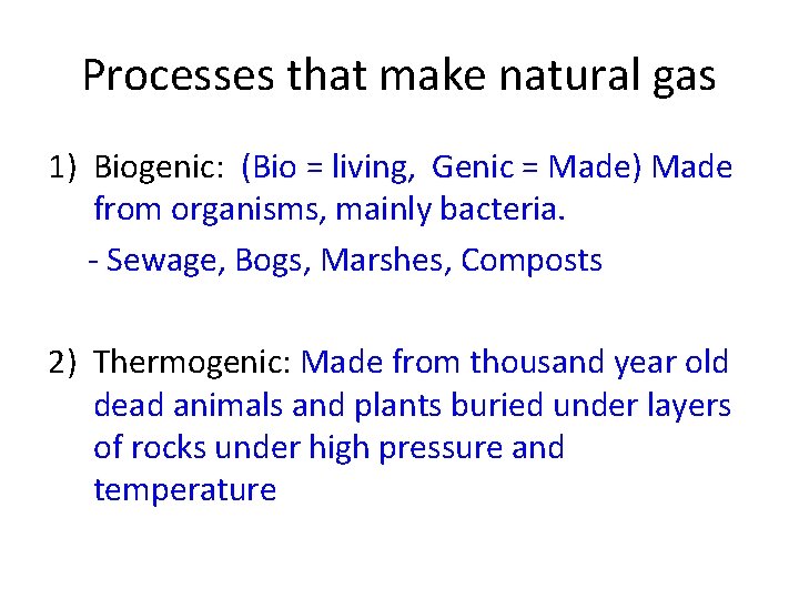 Processes that make natural gas 1) Biogenic: (Bio = living, Genic = Made) Made