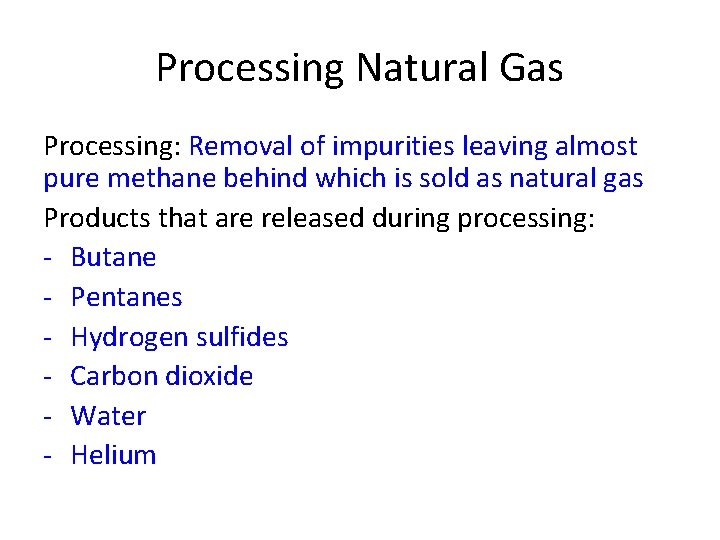 Processing Natural Gas Processing: Removal of impurities leaving almost pure methane behind which is