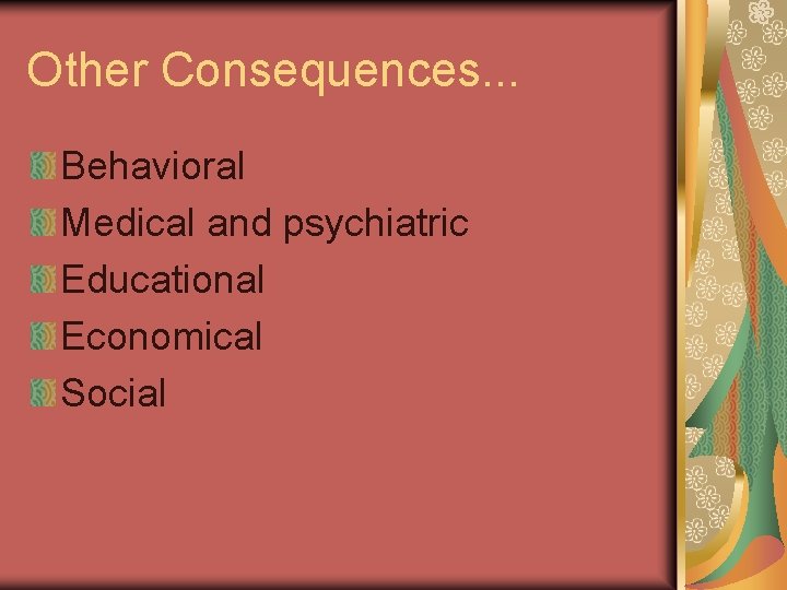 Other Consequences. . . Behavioral Medical and psychiatric Educational Economical Social 