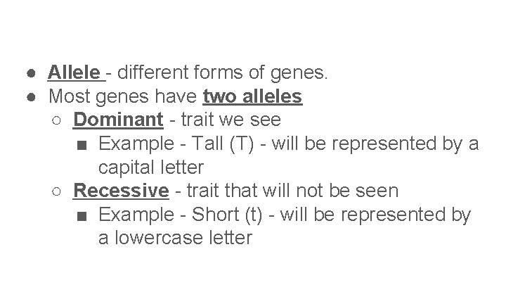● Allele - different forms of genes. ● Most genes have two alleles ○