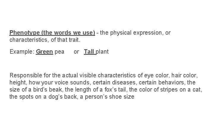Phenotype (the words we use) - the physical expression, or characteristics, of that trait.