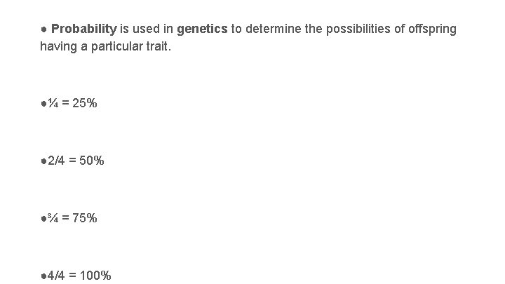 ● Probability is used in genetics to determine the possibilities of offspring having a