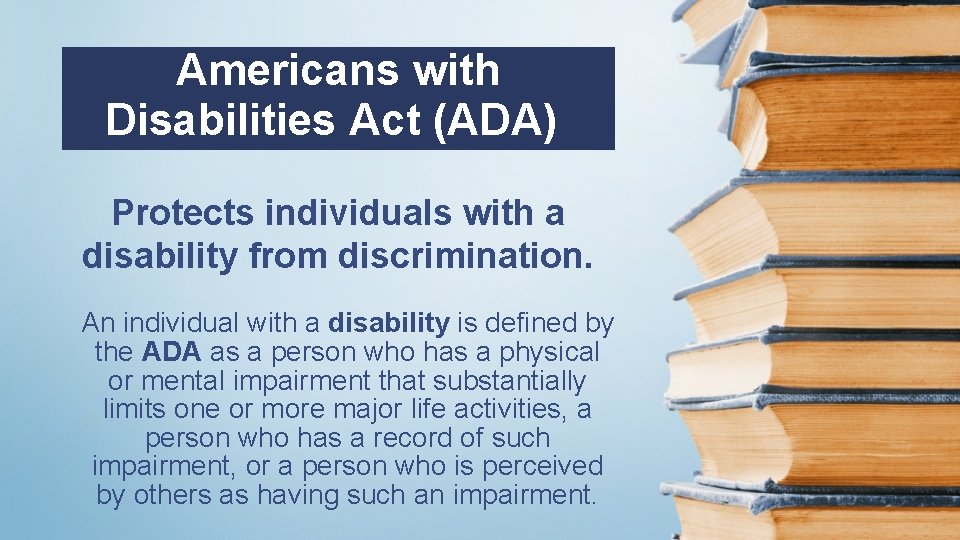 Americans with Disabilities Act (ADA)) Protects individuals with a disability from discrimination. An individual