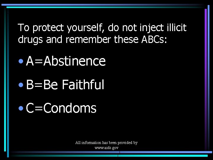 To protect yourself, do not inject illicit drugs and remember these ABCs: • A=Abstinence