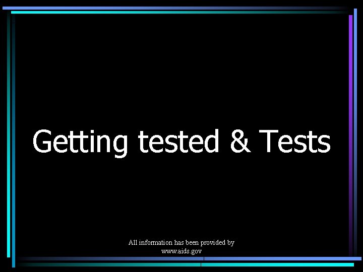 Getting tested & Tests All information has been provided by www. aids. gov 