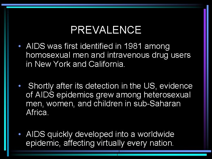 PREVALENCE • AIDS was first identified in 1981 among homosexual men and intravenous drug