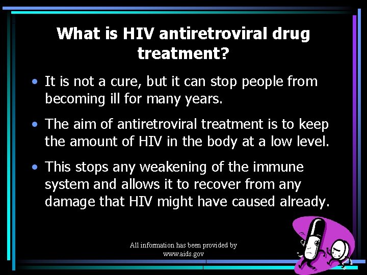 What is HIV antiretroviral drug treatment? • It is not a cure, but it