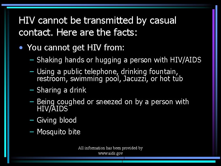 HIV cannot be transmitted by casual contact. Here are the facts: • You cannot