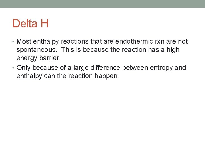 Delta H • Most enthalpy reactions that are endothermic rxn are not spontaneous. This