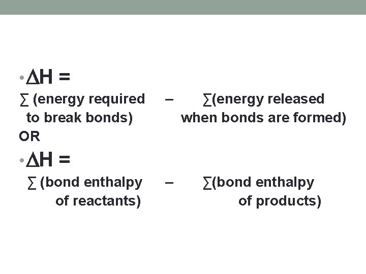  • H = ∑ (energy required to break bonds) OR – ∑(energy released
