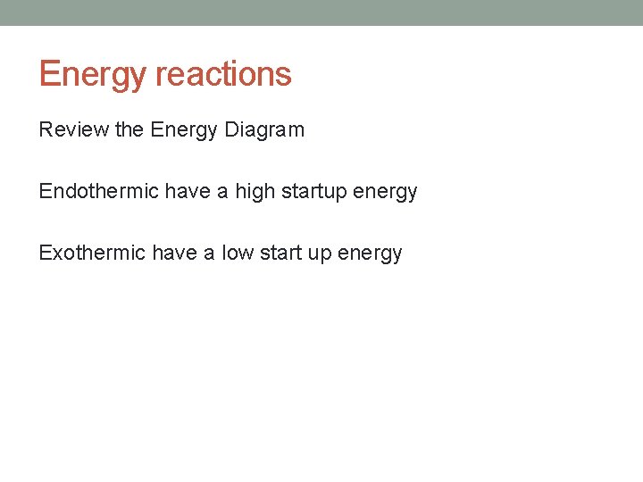 Energy reactions Review the Energy Diagram Endothermic have a high startup energy Exothermic have