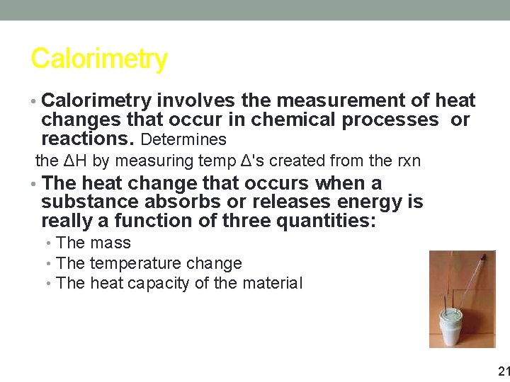 Calorimetry • Calorimetry involves the measurement of heat changes that occur in chemical processes