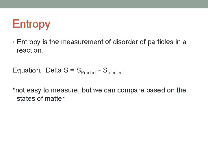 Entropy • Entropy is the measurement of disorder of particles in a reaction. Equation: