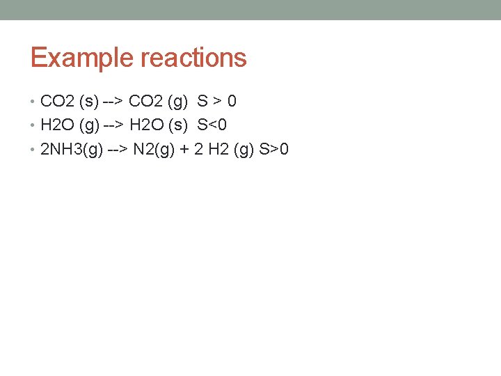 Example reactions • CO 2 (s) --> CO 2 (g) S > 0 •