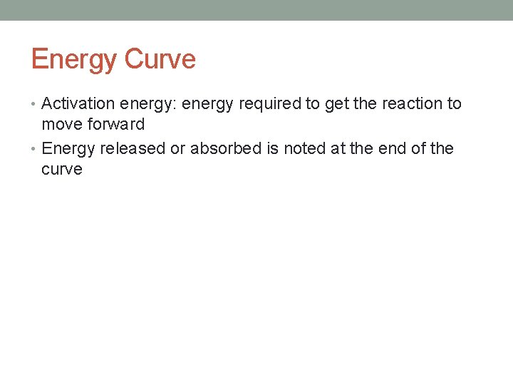 Energy Curve • Activation energy: energy required to get the reaction to move forward