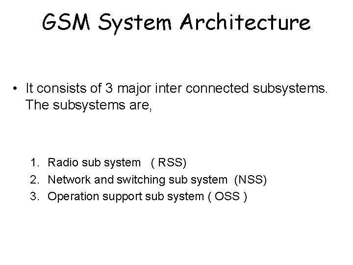 GSM System Architecture • It consists of 3 major inter connected subsystems. The subsystems