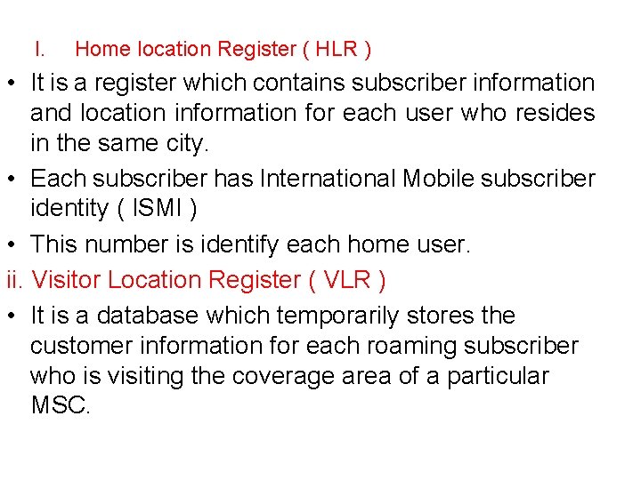 I. Home location Register ( HLR ) • It is a register which contains