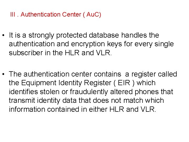 III. Authentication Center ( Au. C) • It is a strongly protected database handles