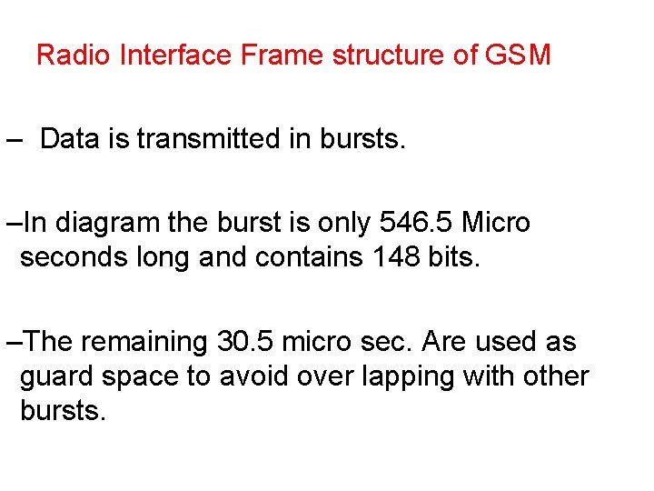 Radio Interface Frame structure of GSM – Data is transmitted in bursts. –In diagram