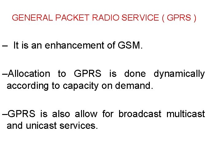 GENERAL PACKET RADIO SERVICE ( GPRS ) – It is an enhancement of GSM.