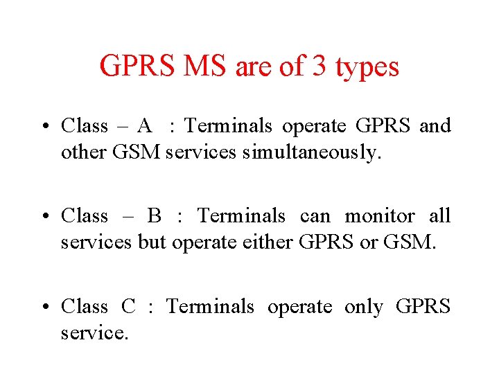 GPRS MS are of 3 types • Class – A : Terminals operate GPRS