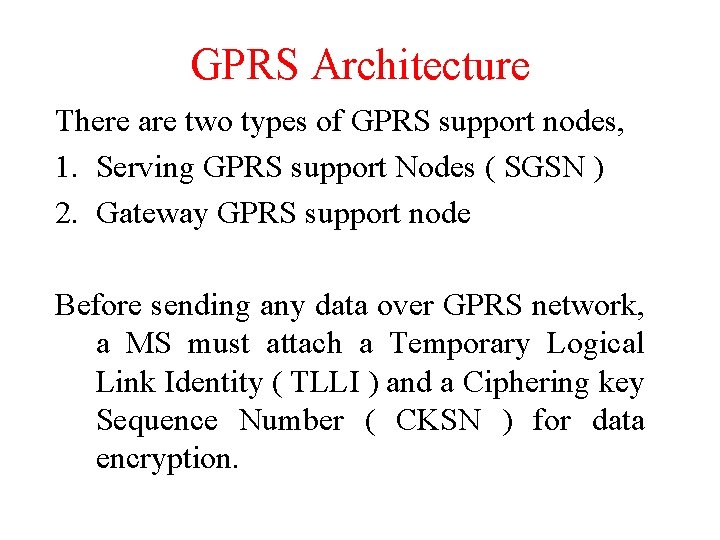 GPRS Architecture There are two types of GPRS support nodes, 1. Serving GPRS support