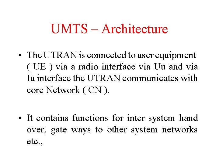 UMTS – Architecture • The UTRAN is connected to user equipment ( UE )