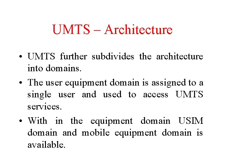 UMTS – Architecture • UMTS further subdivides the architecture into domains. • The user