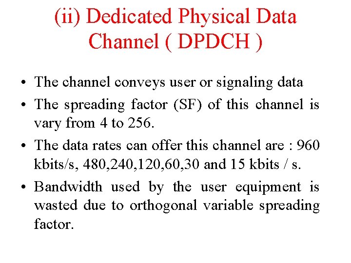 (ii) Dedicated Physical Data Channel ( DPDCH ) • The channel conveys user or