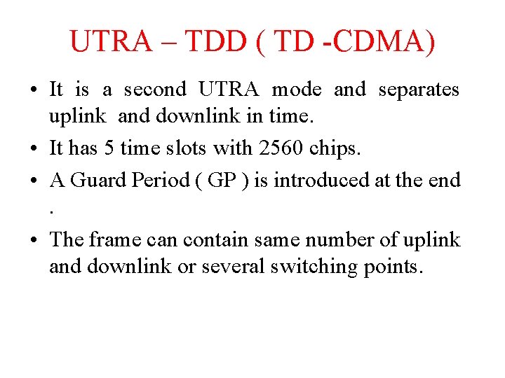 UTRA – TDD ( TD -CDMA) • It is a second UTRA mode and