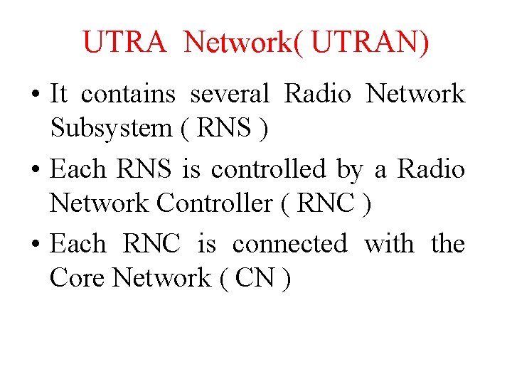 UTRA Network( UTRAN) • It contains several Radio Network Subsystem ( RNS ) •