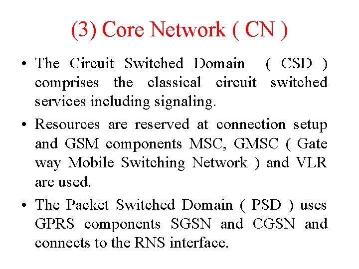 (3) Core Network ( CN ) • The Circuit Switched Domain ( CSD )