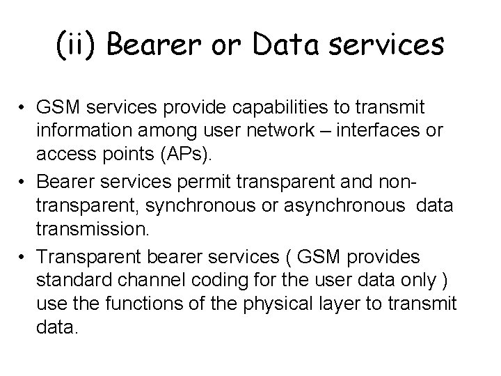 (ii) Bearer or Data services • GSM services provide capabilities to transmit information among
