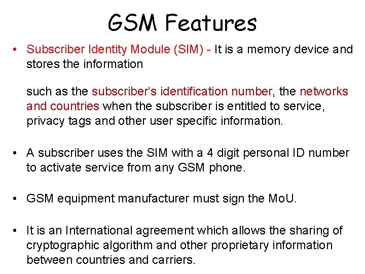 GSM Features • Subscriber Identity Module (SIM) - It is a memory device and