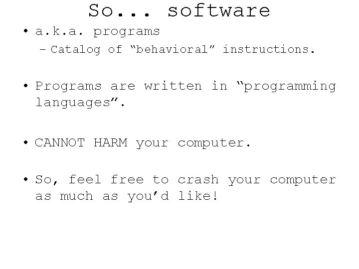 So. . . software • a. k. a. programs – Catalog of “behavioral” instructions.