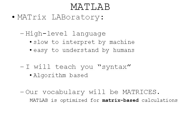 MATLAB • MATrix LABoratory: – High-level language • slow to interpret by machine •