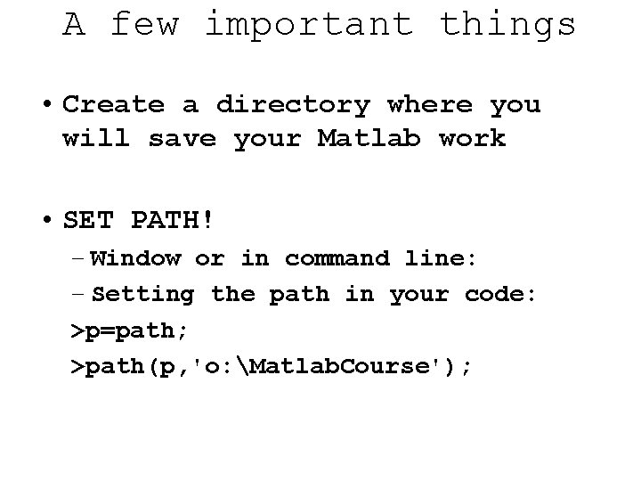 A few important things • Create a directory where you will save your Matlab