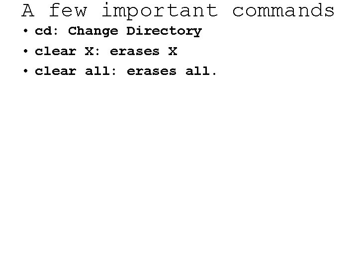 A few important commands • cd: Change Directory • clear X: erases X •