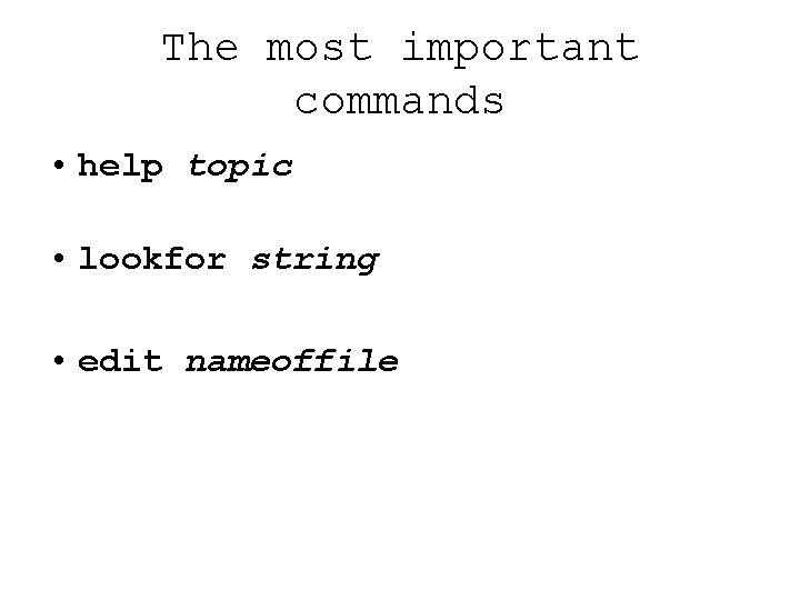 The most important commands • help topic • lookfor string • edit nameoffile 