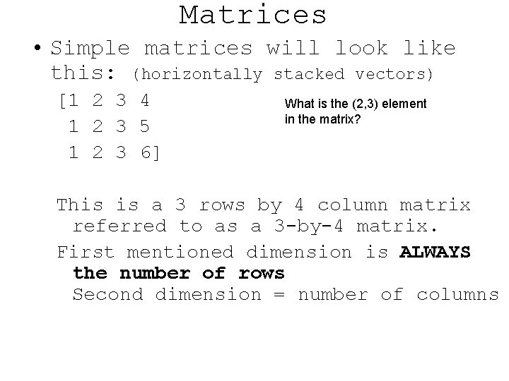 Matrices • Simple matrices will look like this: (horizontally stacked vectors) [1 2 3