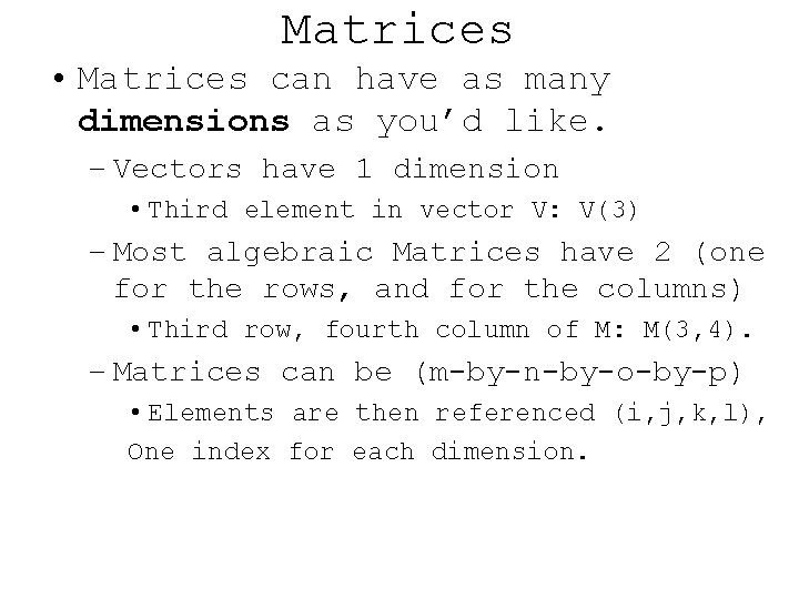 Matrices • Matrices can have as many dimensions as you’d like. – Vectors have